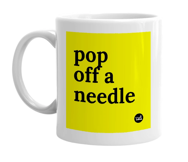 White mug with 'pop off a needle' in bold black letters
