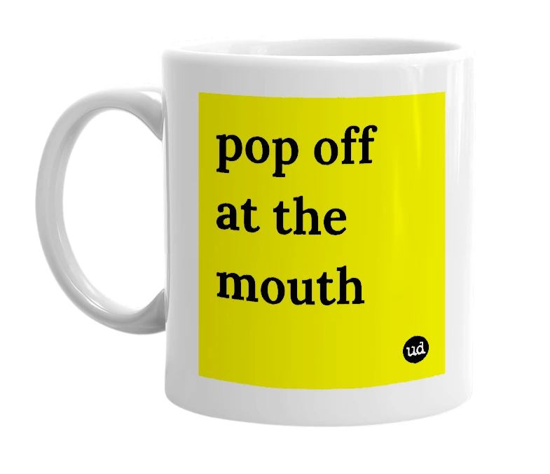 White mug with 'pop off at the mouth' in bold black letters