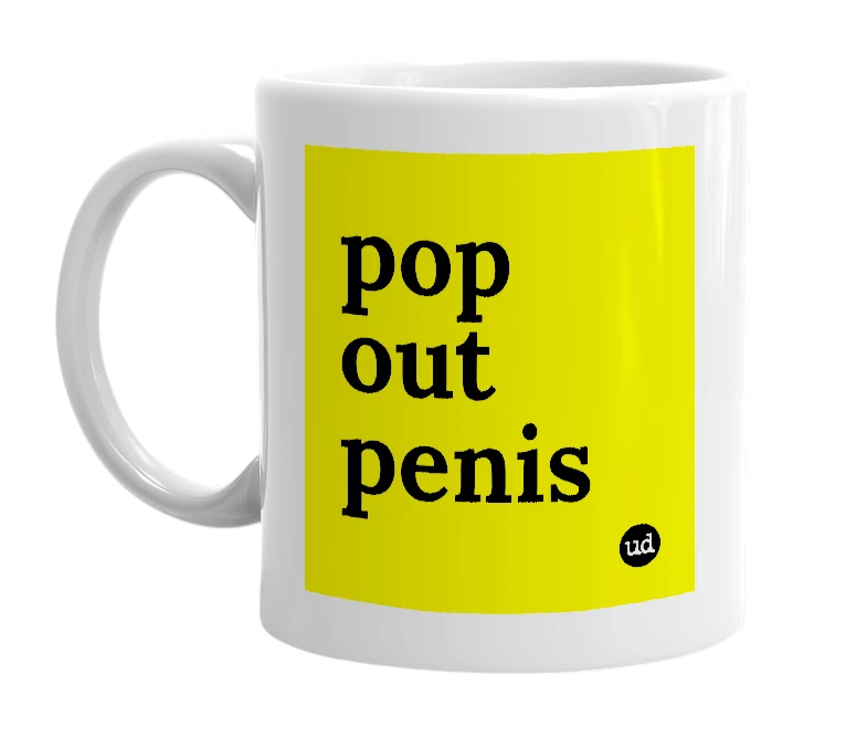 White mug with 'pop out penis' in bold black letters