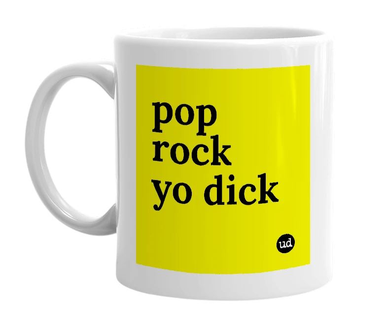White mug with 'pop rock yo dick' in bold black letters