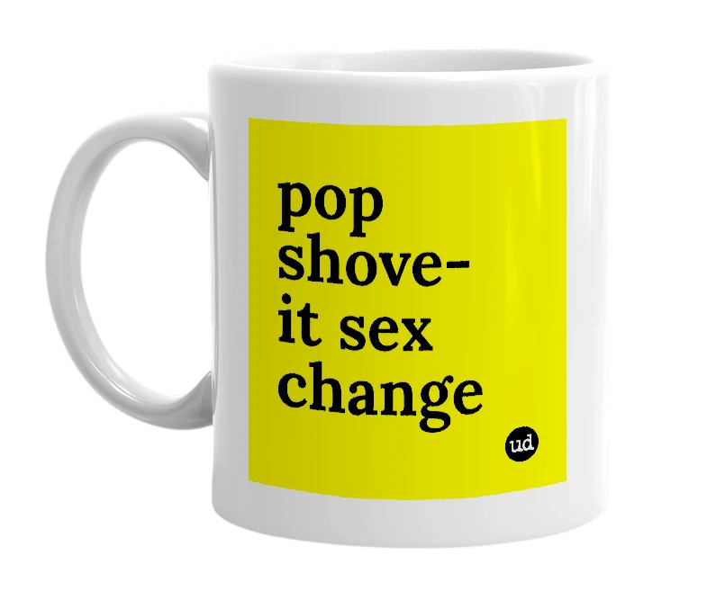 White mug with 'pop shove-it sex change' in bold black letters