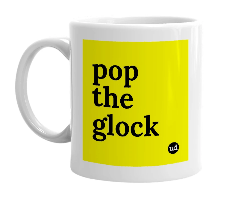 White mug with 'pop the glock' in bold black letters