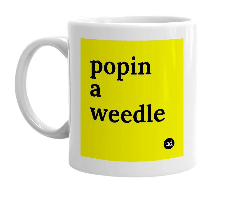 White mug with 'popin a weedle' in bold black letters