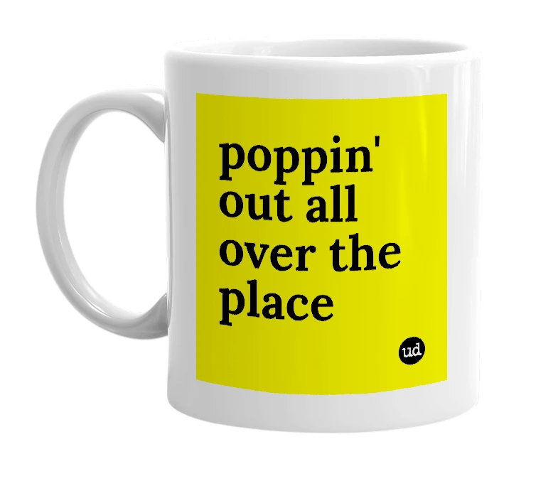White mug with 'poppin' out all over the place' in bold black letters