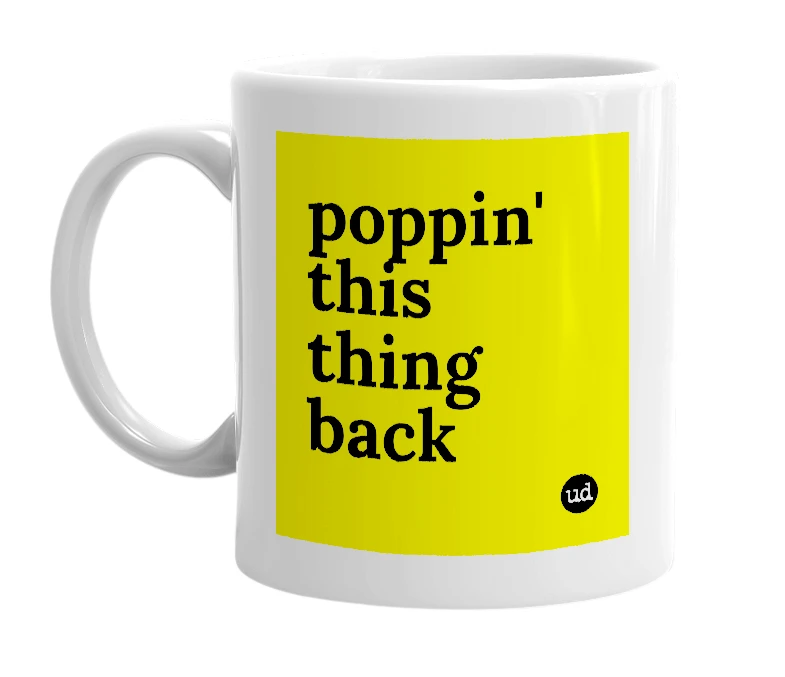 White mug with 'poppin' this thing back' in bold black letters