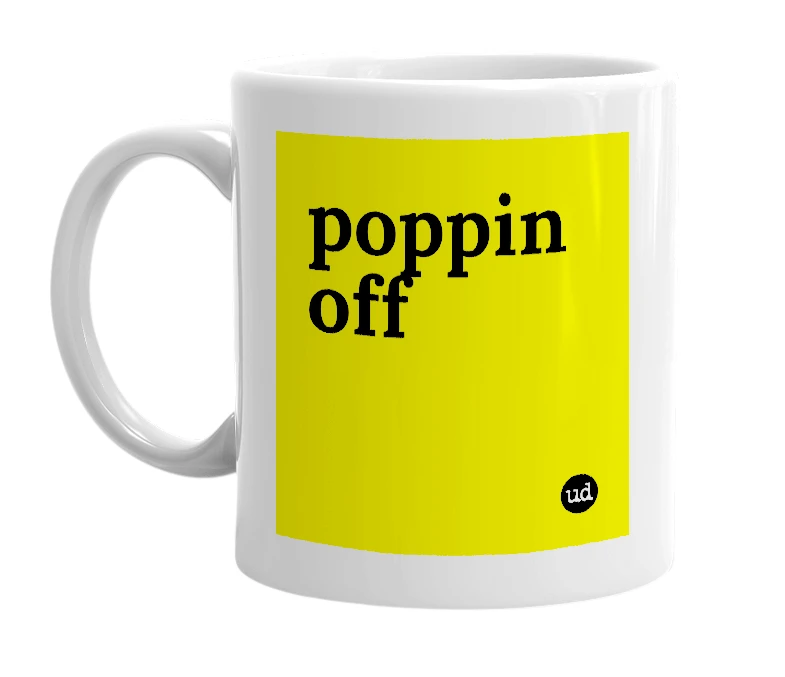 White mug with 'poppin off' in bold black letters