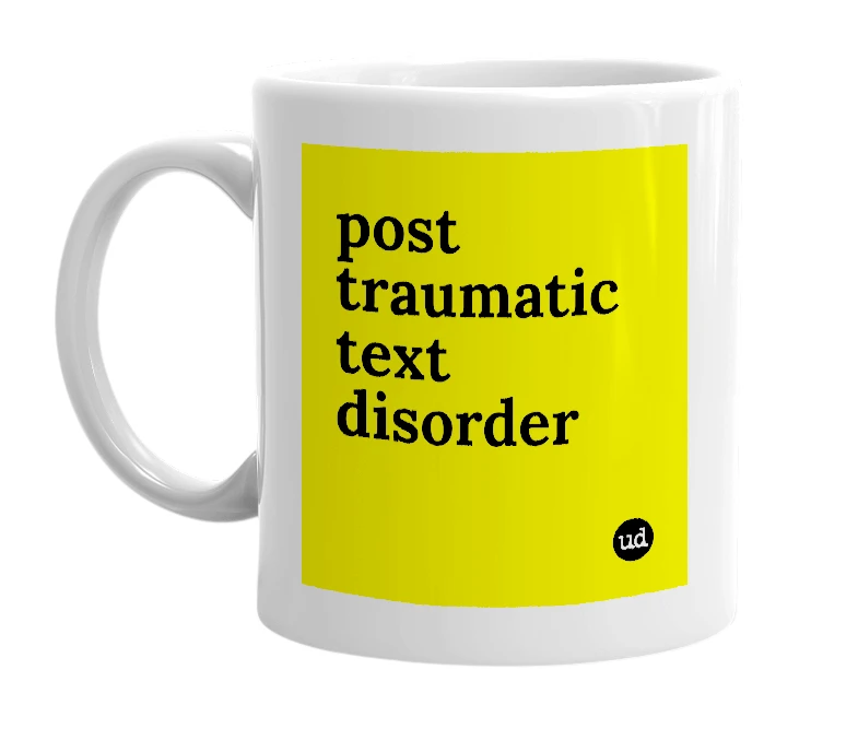 White mug with 'post traumatic text disorder' in bold black letters