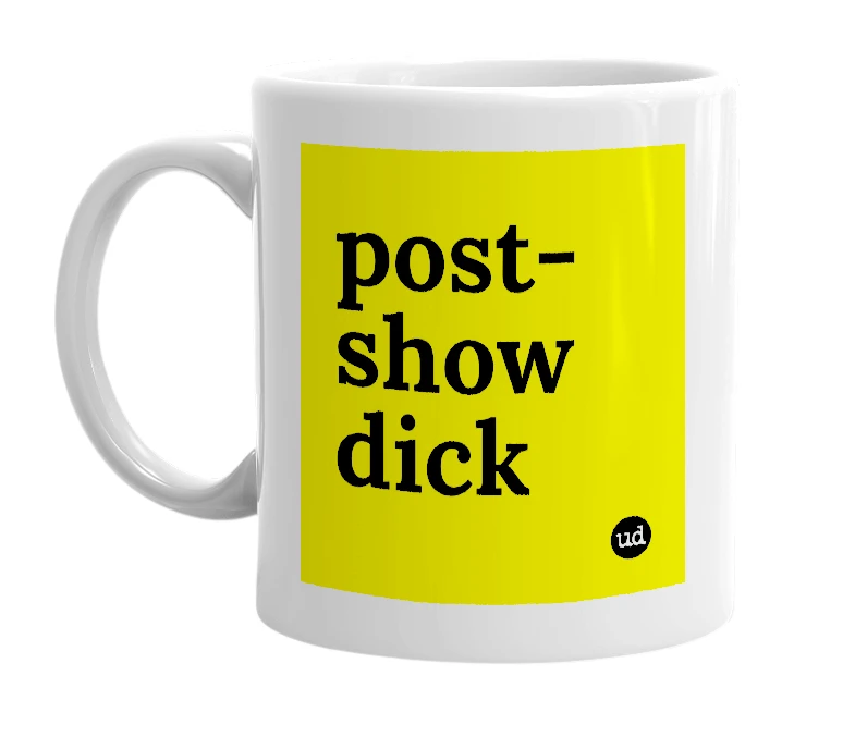 White mug with 'post-show dick' in bold black letters