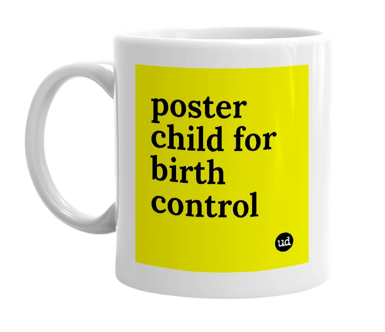 White mug with 'poster child for birth control' in bold black letters