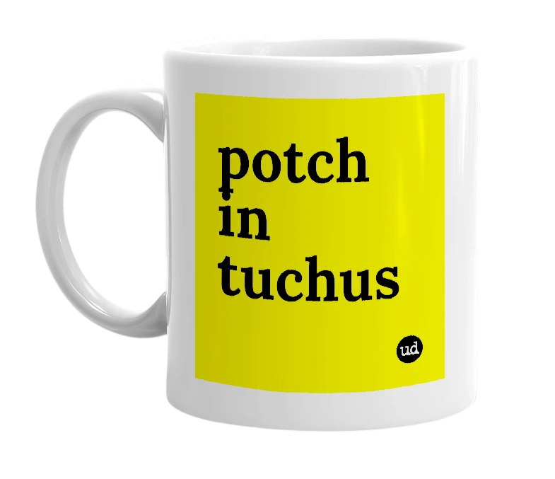White mug with 'potch in tuchus' in bold black letters