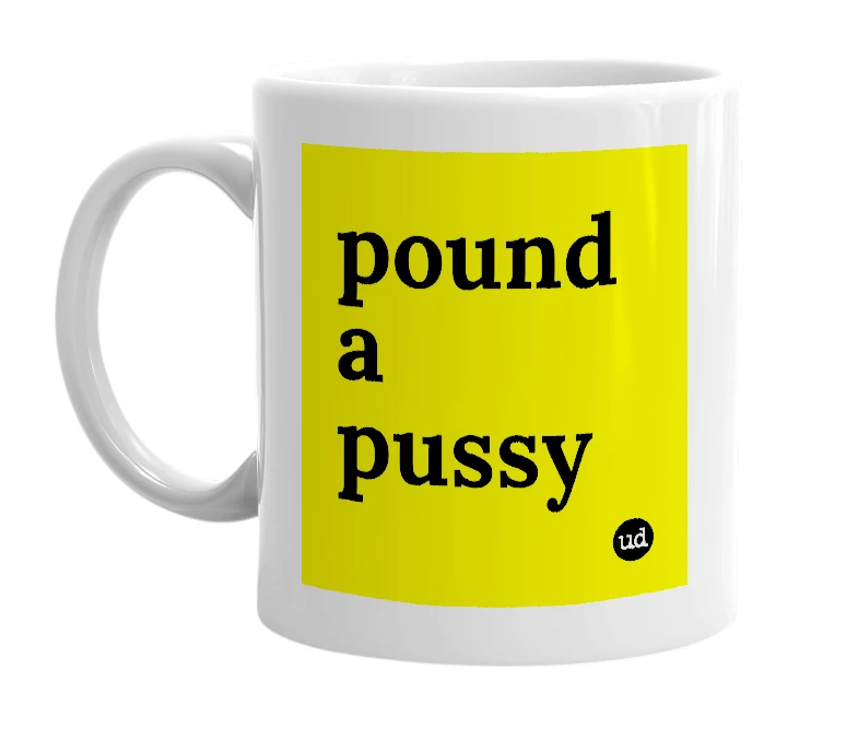 White mug with 'pound a pussy' in bold black letters