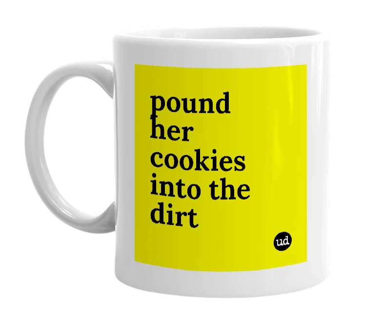 White mug with 'pound her cookies into the dirt' in bold black letters