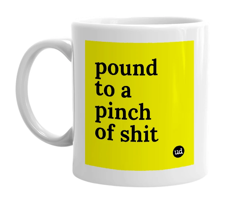 White mug with 'pound to a pinch of shit' in bold black letters