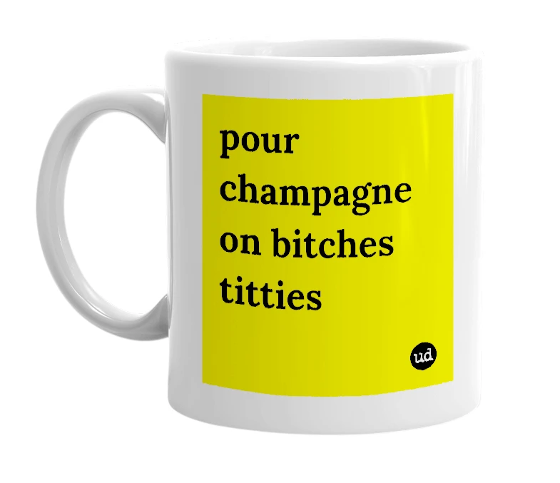 White mug with 'pour champagne on bitches titties' in bold black letters