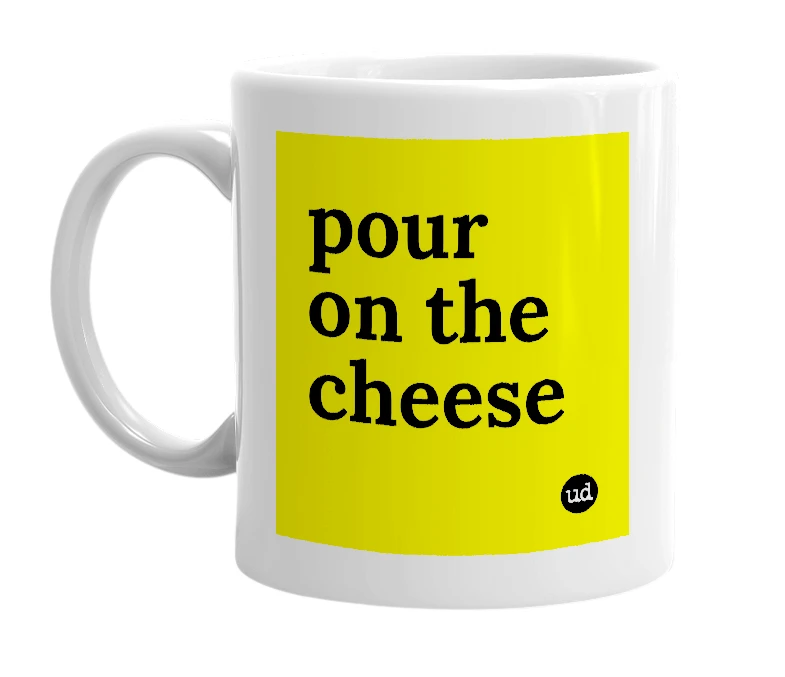 White mug with 'pour on the cheese' in bold black letters