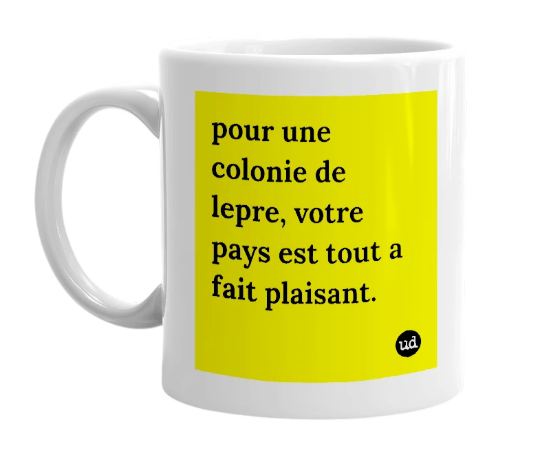 White mug with 'pour une colonie de lepre, votre pays est tout a fait plaisant.' in bold black letters
