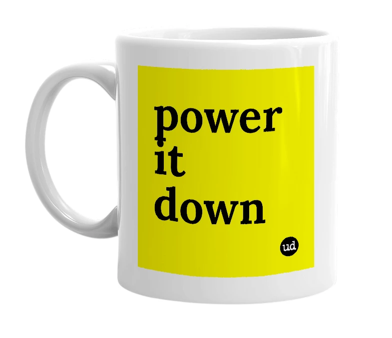 White mug with 'power it down' in bold black letters