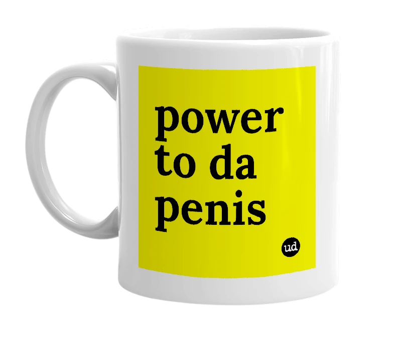 White mug with 'power to da penis' in bold black letters