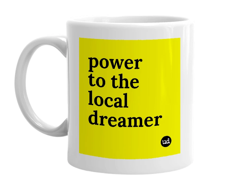 White mug with 'power to the local dreamer' in bold black letters