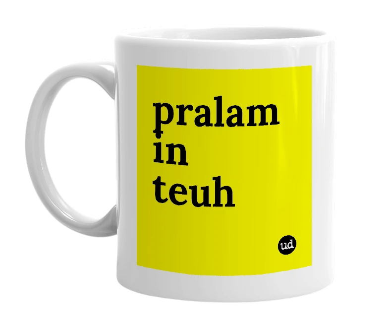 White mug with 'pralam in teuh' in bold black letters