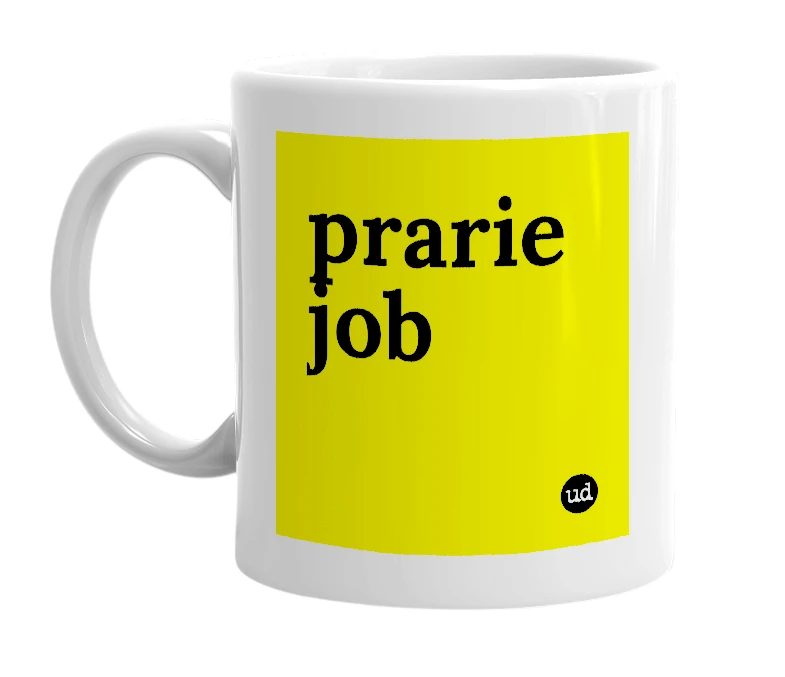 White mug with 'prarie job' in bold black letters