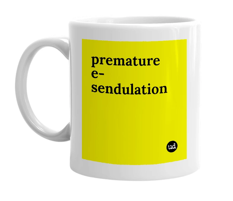 White mug with 'premature e-sendulation' in bold black letters