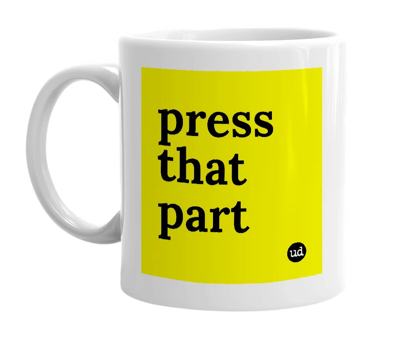 White mug with 'press that part' in bold black letters