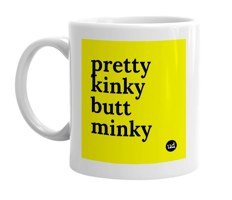 White mug with 'pretty kinky butt minky' in bold black letters