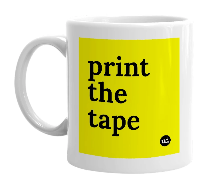 White mug with 'print the tape' in bold black letters
