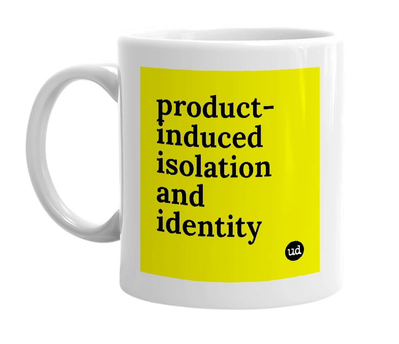 White mug with 'product-induced isolation and identity' in bold black letters