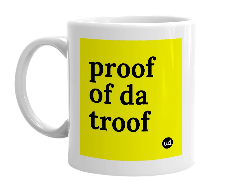 White mug with 'proof of da troof' in bold black letters