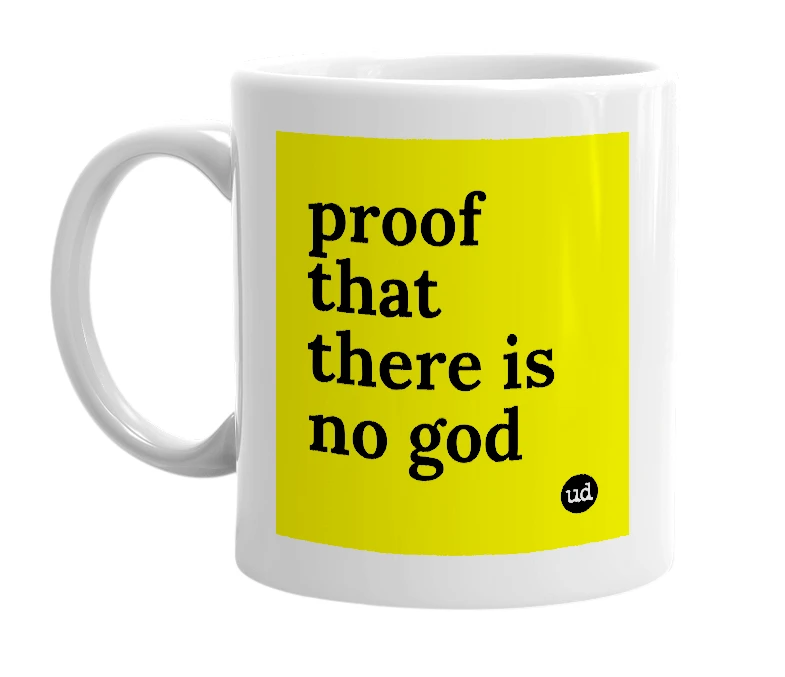 White mug with 'proof that there is no god' in bold black letters