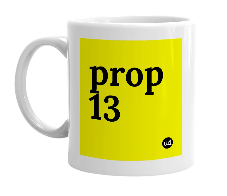 White mug with 'prop 13' in bold black letters