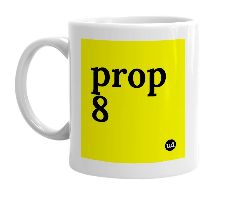 White mug with 'prop 8' in bold black letters