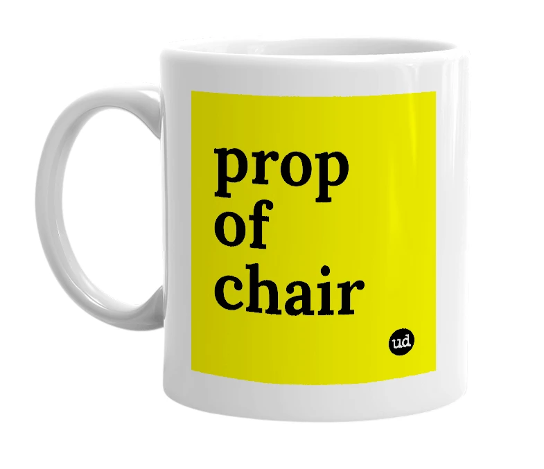 White mug with 'prop of chair' in bold black letters