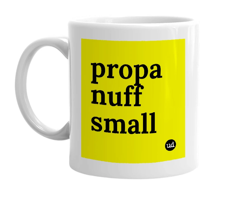 White mug with 'propa nuff small' in bold black letters