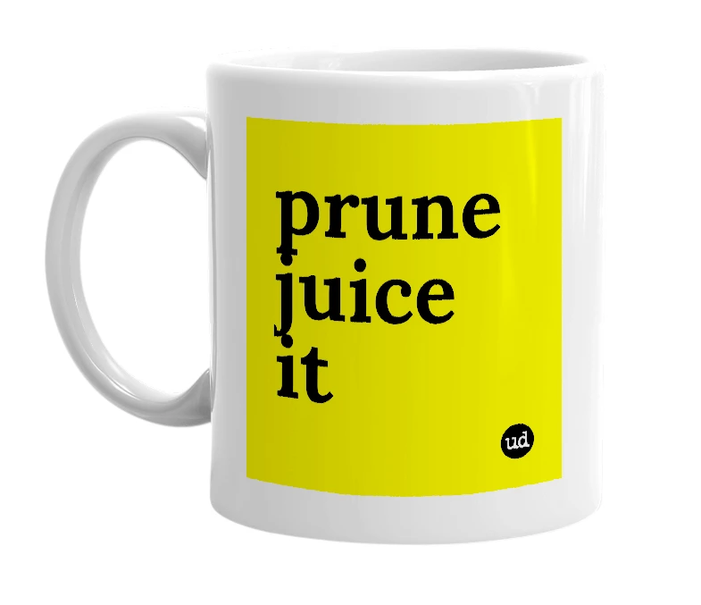 White mug with 'prune juice it' in bold black letters