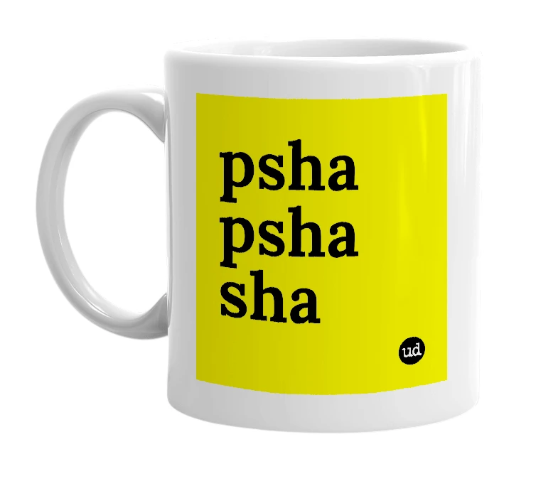 White mug with 'psha psha sha' in bold black letters