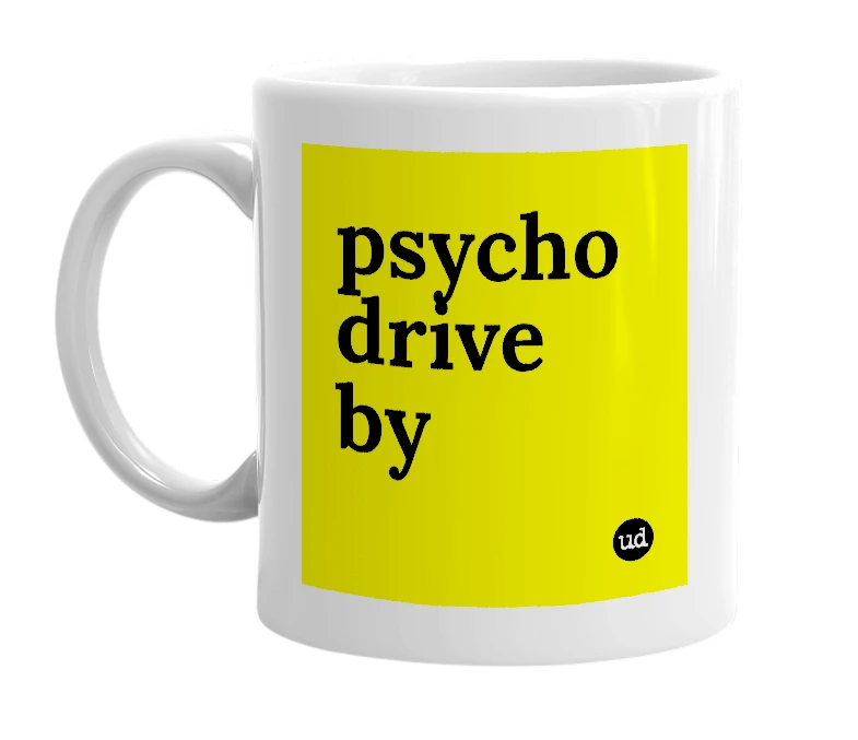 White mug with 'psycho drive by' in bold black letters