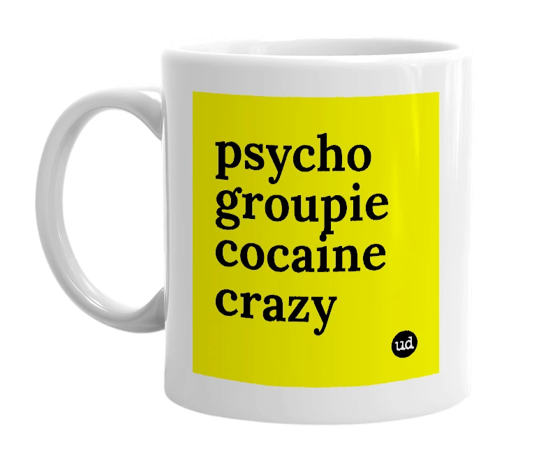 White mug with 'psycho groupie cocaine crazy' in bold black letters