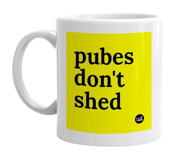 White mug with 'pubes don't shed' in bold black letters