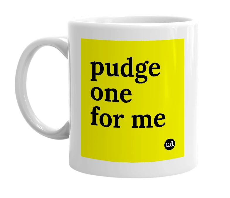 White mug with 'pudge one for me' in bold black letters