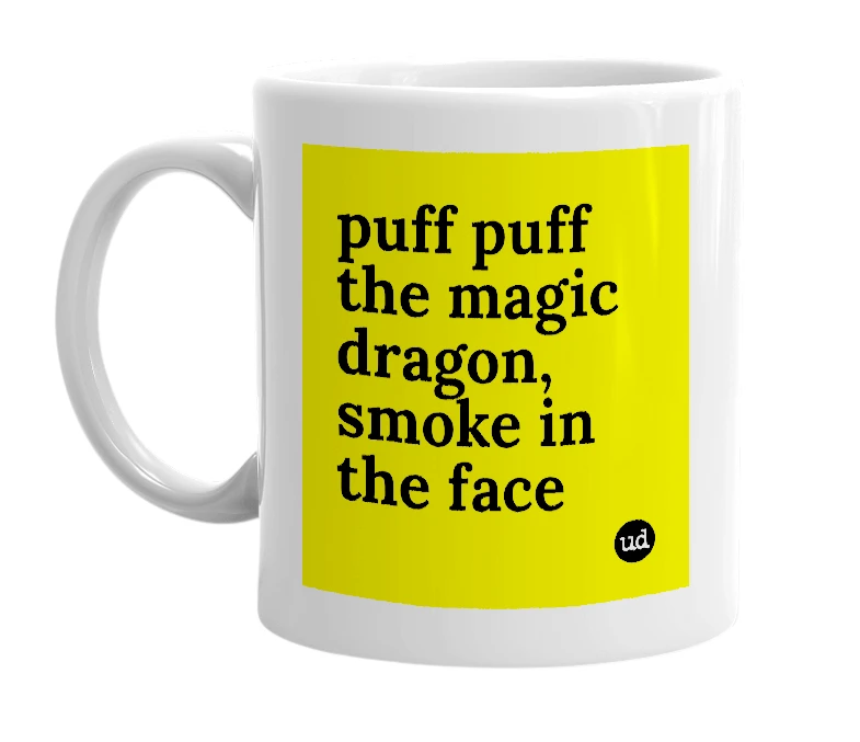 White mug with 'puff puff the magic dragon, smoke in the face' in bold black letters