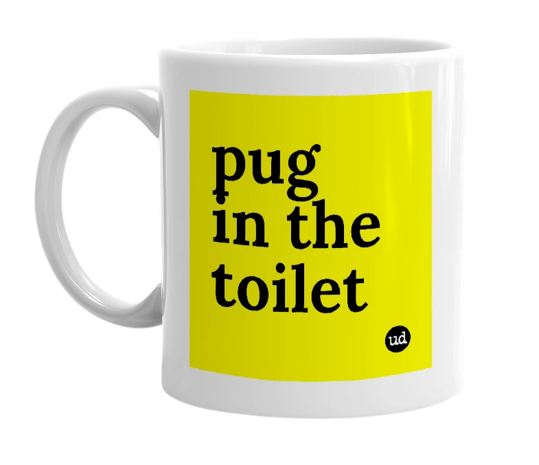 White mug with 'pug in the toilet' in bold black letters