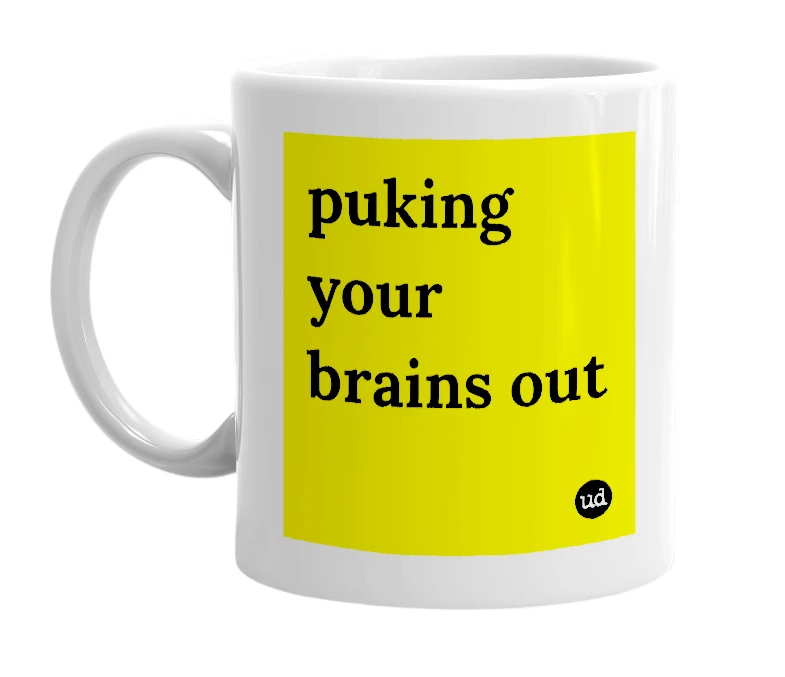 White mug with 'puking your brains out' in bold black letters