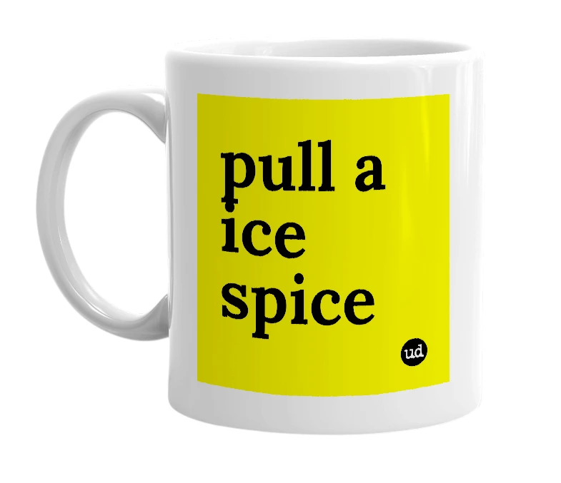White mug with 'pull a ice spice' in bold black letters