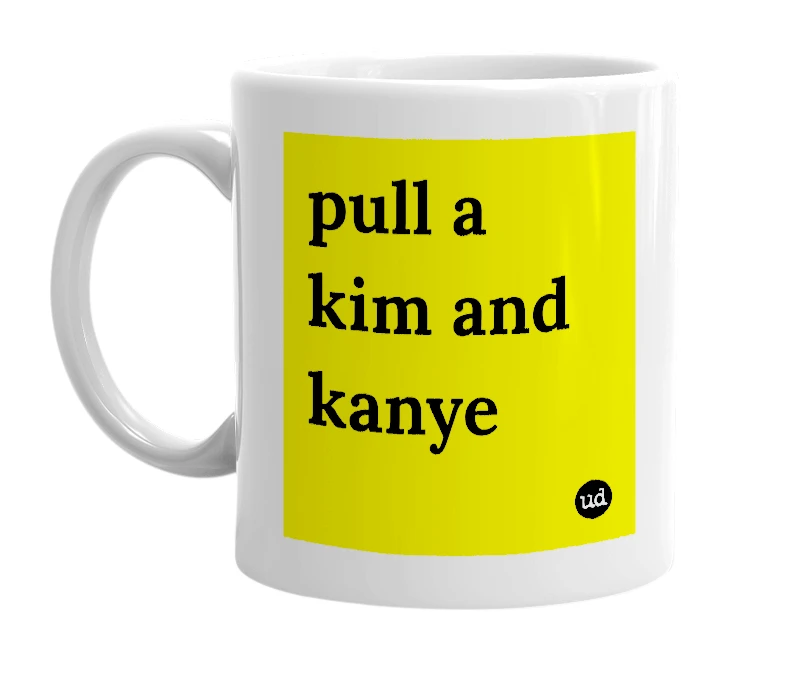 White mug with 'pull a kim and kanye' in bold black letters