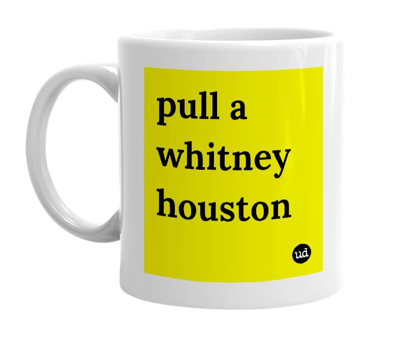 White mug with 'pull a whitney houston' in bold black letters
