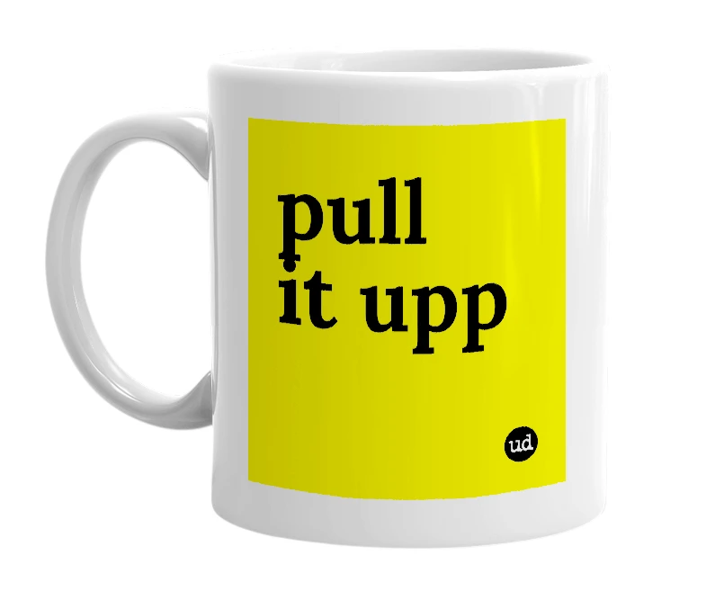 White mug with 'pull it upp' in bold black letters