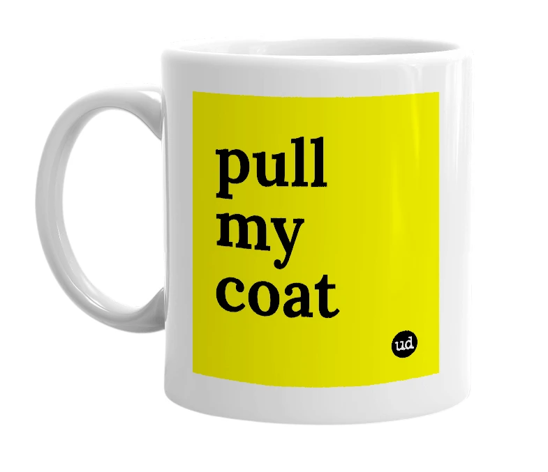 White mug with 'pull my coat' in bold black letters